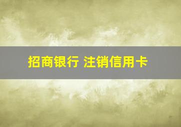 招商银行 注销信用卡